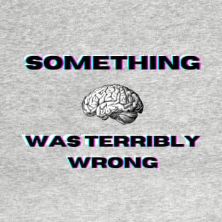 Something was terribly wrong T-Shirt